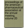 Proceedings Of The American Pharmaceutical Association At The Annual Meeting, Volume 20 door American Pharma