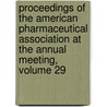 Proceedings Of The American Pharmaceutical Association At The Annual Meeting, Volume 29 door Onbekend