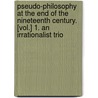 Pseudo-Philosophy At The End Of The Nineteenth Century. [Vol.] 1. An Irrationalist Trio door Richard Cecil