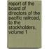Report Of The Board Of Directors Of The Pacific Railroad, To The Stockholders, Volume 1