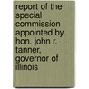 Report Of The Special Commission Appointed By Hon. John R. Tanner, Governor Of Illinois by Unknown