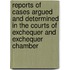 Reports Of Cases Argued And Determined In The Courts Of Exchequer And Exchequer Chamber