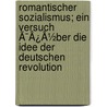 Romantischer Sozialismus; Ein Versuch Ã¯Â¿Â½Ber Die Idee Der Deutschen Revolution door Sigmund Rubinstein