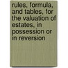 Rules, Formula, And Tables, For The Valuation Of Estates, In Possession Or In Reversion door William Downing Biden