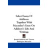 Select Essays Of Addison: Together With Macaulay's Essay On Addison's Life And Writings door Thomas Babington Macaulay