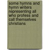 Some Hymns And Hymn Writers Representing All Who Profess And Call Themselves Christians door William Budd Bodine