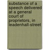 Substance Of A Speech Delivered At A General Court Of Proprietors, In Leadenhall-Street door . Anonymous