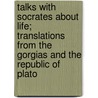 Talks With Socrates About Life; Translations From The Gorgias And The Republic Of Plato by Plato Plato