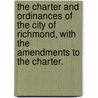 The Charter And Ordinances Of The City Of Richmond, With The Amendments To The Charter. by Anonymous Anonymous