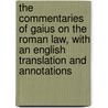 The Commentaries Of Gaius On The Roman Law, With An English Translation And Annotations door William George Lemon