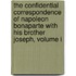 The Confidential Correspondence Of Napoleon Bonaparte With His Brother Joseph, Volume I