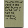 The Contents Of The Fifth And Sixth Books Of Euclid (With A Note On Irrational Numbers) by M.J. Hill