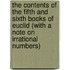 The Contents Of The Fifth And Sixth Books Of Euclid (With A Note On Irrational Numbers)