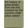 The History Of Great Britain, From The First Invasion By The Romans Under Julius Caesar door Dr Robert Henry