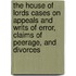 The House Of Lords Cases On Appeals And Writs Of Error, Claims Of Peerage, And Divorces
