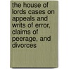 The House Of Lords Cases On Appeals And Writs Of Error, Claims Of Peerage, And Divorces by William Finnelly
