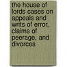 The House Of Lords Cases On Appeals And Writs Of Error, Claims Of Peerage, And Divorces door William Finnelly