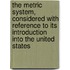 The Metric System, Considered With Reference To Its Introduction Into The United States