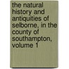 The Natural History And Antiquities Of Selborne, In The County Of Southampton, Volume 1 door Rev Gilbert White