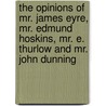 The Opinions of Mr. James Eyre, Mr. Edmund Hoskins, Mr. E. Thurlow and Mr. John Dunning by James Eyre