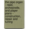 The Pipe Organ - Reed, Orchestrelle, and Player Piano - Construction, Repair and Tuning door Oliver C. Faust