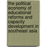 The Political Economy of Educational Reforms and Capacity Development in Southeast Asia by Unknown