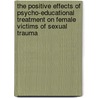 The Positive Effects of Psycho-Educational Treatment on Female Victims of Sexual Trauma door Dr Yvonne D. Burrell