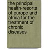 The Principal Health-Resorts Of Europe And Africa For The Treatment Of Chronic Diseases by Thomas More Madden