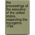 The Proceedings Of The Executive Of The United States, Respecting The Insurgents. 1794.