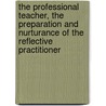 The Professional Teacher, the Preparation and Nurturance of the Reflective Practitioner door Timothy Reagan