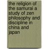 The Religion Of The Samurai A Study Of Zen Philosophy And Discipline In China And Japan door Kaiten Nukariya