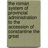 The Roman System Of Provincial Administration To The Accession Of Constantine The Great door Onbekend