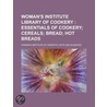 Woman's Institute Library Of Cookery; Essentials Of Cookery; Cereals; Bread; Hot Breads door Woman'S. Institute of Sciences