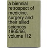 A Biennial Retrospect Of Medicine, Surgery And Their Allied Sciences 1865/66, Volume 112 by Unknown