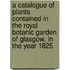 A Catalogue Of Plants Contained In The Royal Botanic Garden Of Glasgow, In The Year 1825