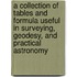 A Collection Of Tables And Formula Useful In Surveying, Geodesy, And Practical Astronomy