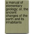 A Manual Of Elementary Geology; Or, The Ancient Changes Of The Earth And Its Inhabitants