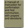 A Manual Of Instruction For Confirmation And First Communion, With Prayers And Devotions door George Frederick Maclear