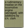 A Rudimentary Treatise On The Locomotive Engine [Abridged]. With Additions By D.K. Clark door George Drysdale Dempsey