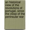 An Historical View Of The Revolutions Of Portugal, Since The Close Of The Peninsular War door John Murray Browne