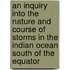 An Inquiry Into The Nature And Course Of Storms In The Indian Ocean South Of The Equator