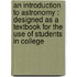 An Introduction To Astronomy : Designed As A Textbook For The Use Of Students In College