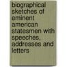 Biographical Sketches Of Eminent American Statesmen With Speeches, Addresses And Letters by Benjamin Franklin Perry