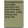 Boomerpreneurs, How Baby Boomers Can Start Their Own Business, Make Money And Enjoy Life door Mary Beth Izard
