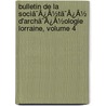 Bulletin De La Sociã¯Â¿Â½Tã¯Â¿Â½ D'Archã¯Â¿Â½Ologie Lorraine, Volume 4 by Unknown