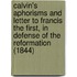 Calvin's Aphorisms And Letter To Francis The First, In Defense Of The Reformation (1844)