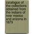Catalogue Of The Collections Obtained From The Indians Of New Mexico And Arizona In 1879