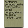 Centennial Sermons On The History Of The Center Congregational Church, Of Meriden, Conn. door Edward Hungerford
