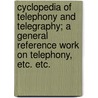 Cyclopedia Of Telephony And Telegraphy; A General Reference Work On Telephony, Etc. Etc. door General Books