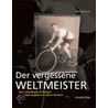 Der vergessene Weltmeister. Das rätselhafte Schicksal des Radrennfahrers Albert Richter door Renate Franz